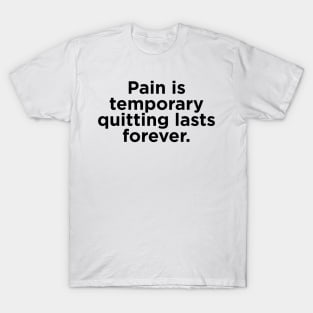 Pain is  temporary quitting lasts forever. T-Shirt